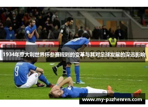 1934年意大利世界杯参赛规则的变革与其对足球发展的深远影响 1934年意大利世界杯参赛规则的变革与其对足球发展的深远影响