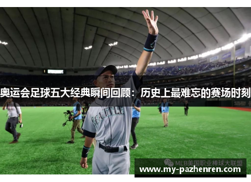奥运会足球五大经典瞬间回顾:历史上最难忘的赛场时刻 奥运会足球五大经典瞬间回顾:历史上最难忘的赛场时刻