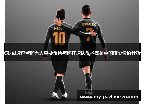 C罗踢球位置的五大重要角色与他在球队战术体系中的核心价值分析 C罗踢球位置的五大重要角色与他在球队战术体系中的核心价值分析