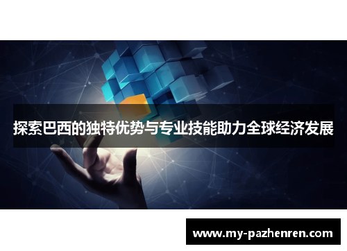 探索巴西的独特优势与专业技能助力全球经济发展 探索巴西的独特优势与专业技能助力全球经济发展