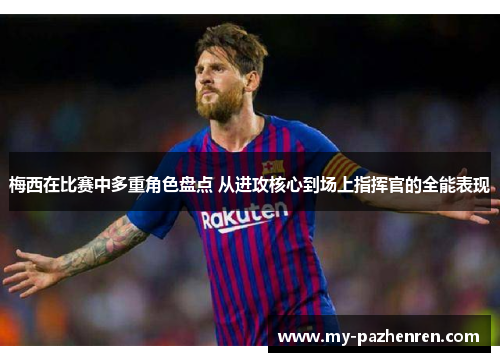 梅西在比赛中多重角色盘点 从进攻核心到场上指挥官的全能表现 梅西在比赛中多重角色盘点 从进攻核心到场上指挥官的全能表现