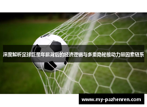 深度解析足球巨星年薪背后的经济逻辑与多重隐秘推动力量因素链系