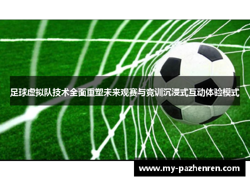足球虚拟队技术全面重塑未来观赛与竞训沉浸式互动体验模式 足球虚拟队技术全面重塑未来观赛与竞训沉浸式互动体验模式