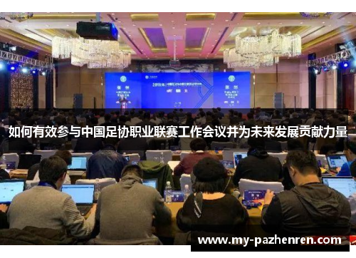 如何有效参与中国足协职业联赛工作会议并为未来发展贡献力量