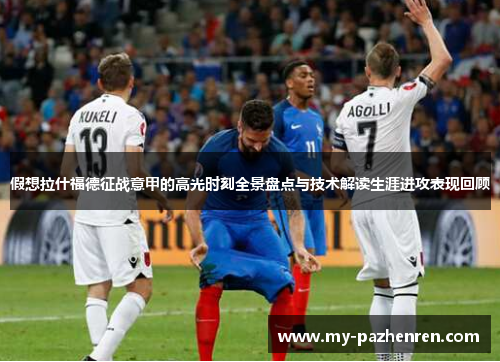 假想拉什福德征战意甲的高光时刻全景盘点与技术解读生涯进攻表现回顾 假想拉什福德征战意甲的高光时刻全景盘点与技术解读生涯进攻表现回顾