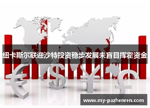 纽卡斯尔联迎沙特投资稳步发展未盲目挥霍资金